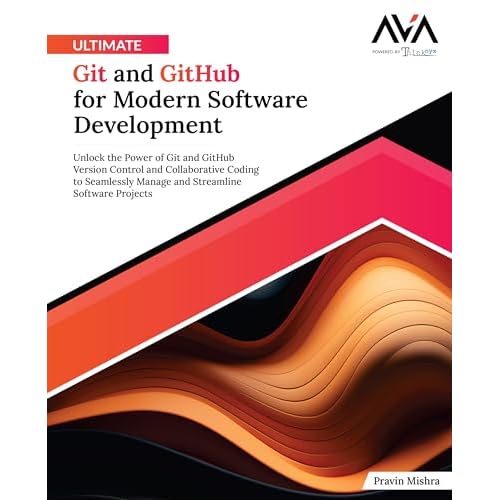 Ultimate Git and GitHub for Modern Software Development: Unlock the Power of Git and GitHub Version Control and Collaborative Coding to Seamlessly ... Software Projects English Edition
