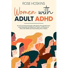 Women with Adult ADHD: An Unconventional Guide to Breaking Through Barriers! Learn Essential Life Skills from Theory to Practice to Deal with ADHD and Stop Feeling Like a Failure Paperback November 16, 2022