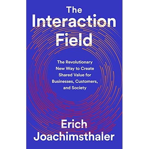 The Interaction Field: The Revolutionary New Way to Create Shared Value for Businesses, Customers, and Society Hardcover September 15, 2020