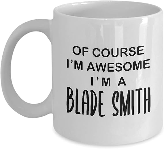 Gifts for Blade Smith Coffee Mug Tea Cup - 11oz Novelty - Knife Making Enthusiast Hobby Knifemaker Cutler Funny Cute Gag Idea - Of Course Im Awesome