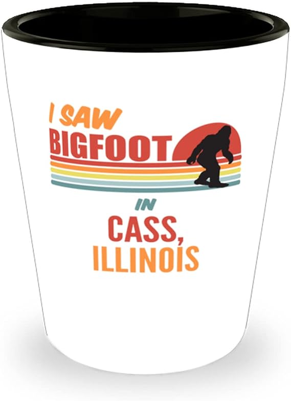 I Saw Bigfoot In Cass Illinois Shot Glass 1.5oz