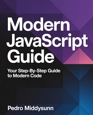 Modern JavaScript Guide: Your Step-by-Step Guide to Modern Code