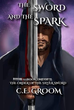 The Sword and the Spark: Book One of The Order of the Silver Sword