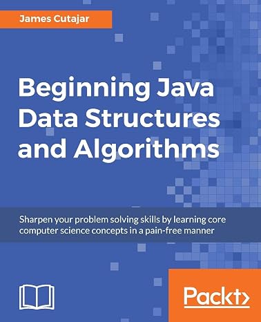 Beginning Java Data Structures and Algorithms: Sharpen your problem solving skills by learning core computer science concepts in a pain-free manner