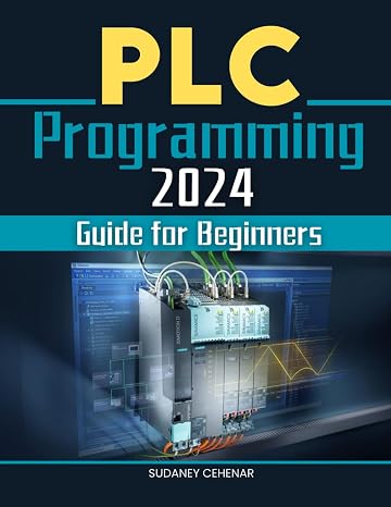 PLC Programming 2024 Guide for Beginners: Mastering the Art of Automation - A Beginner's Journey through PLC Programming