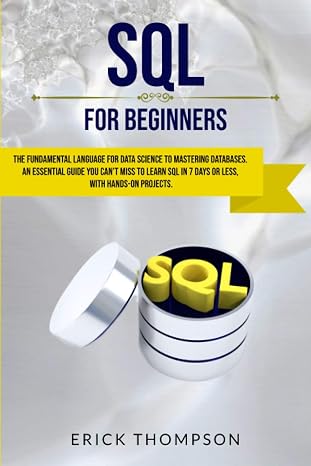 Sql For Beginners: The Fundamental Language For Data Science To Mastering Databases. An Essential Guide You Cant Miss To Learn Sql In 7 Days Or Less, With Hands-on Projects.