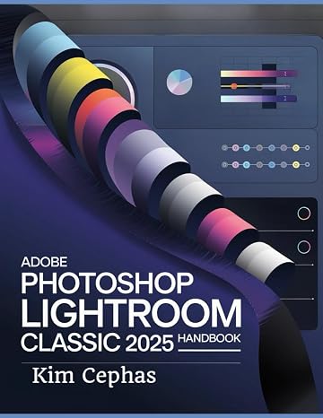 Adobe Photoshop Lightroom Classic 2025 Handbook: Complete Guide to Upgrading your Photo Editing Skill utilizing the Latest Tools and Techniques