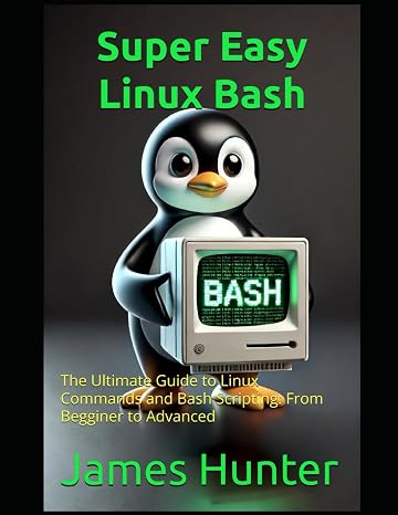 Super Easy Linux / Bash: The Ultimate Guide to Linux Commands and Bash Scripting: From Beggining to Advanced (Super Easy General Programming)