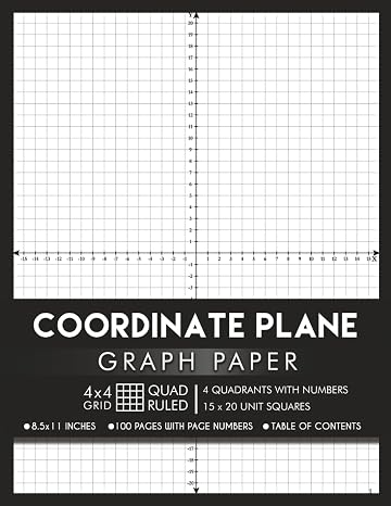 Coordinate Plane Graph Paper with XY Axis and With Numbers: 4x4 Quad Ruled | 4 Quadrant Grid - 1 per Page | 100 Numbered Pages (50 Double Sided Sheets) with Table of Contents | 8.5 x 11 Inches