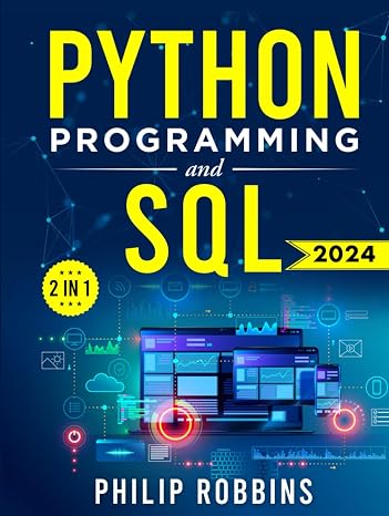 Python Programming and SQL: The Definitive Guide for Beginners to Learn Python and SQL in 7 Days with Step-by-Step Guidance and Hands-On Exercises