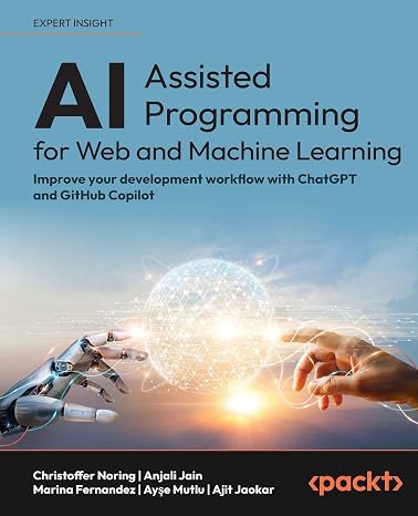AI-Assisted Programming for Web and Machine Learning: Improve your development workflow with ChatGPT and GitHub Copilot