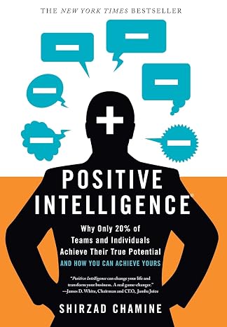 Positive Intelligence: Why Only 20% of Teams and Individuals Achieve Their True Potential AND HOW YOU CAN ACHIEVE YOURS