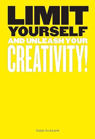 Limit Yourself: And Unleash Your Creativity (Creative, Design, Thinking)