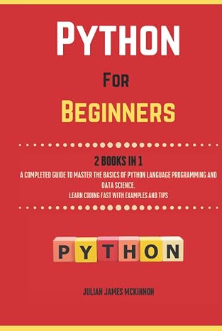 Python For Beginners. 2 Books in 1: A Completed Guide to Master the Basics of Python Language Programming and Data Science. Learn Coding Fast with Examples and Tips