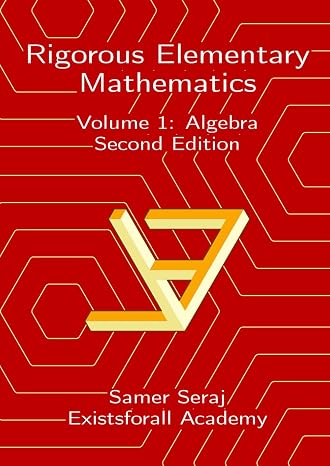 Volume 1: Algebra (Rigorous Elementary Mathematics, Second Edition)