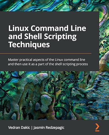 Linux Command Line and Shell Scripting Techniques: Master practical aspects of the Linux command line and then use it as a part of the shell scripting process