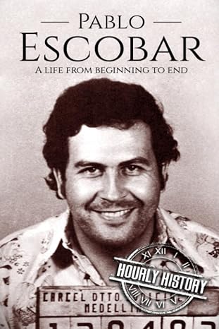 Pablo Escobar: A Life From Beginning to End (Biographies of Criminals)