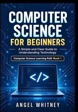 Computer Science for Beginners: A Simple and Clear Guide to Understanding Technology