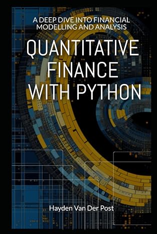 Quantitative Finance with Python: A Deep Dive into Financial Modelling and Analysis (Python for Finance)