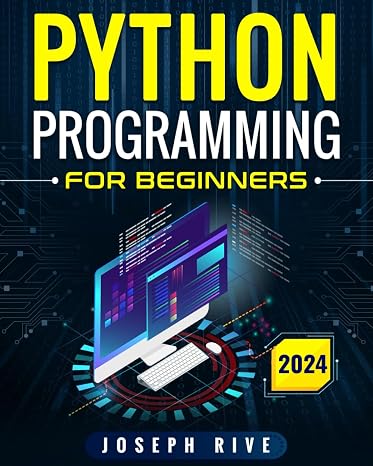 Python Programming for Beginners: A Step by Step Guide to Master Python Programming for Beginners with Practical Projects
