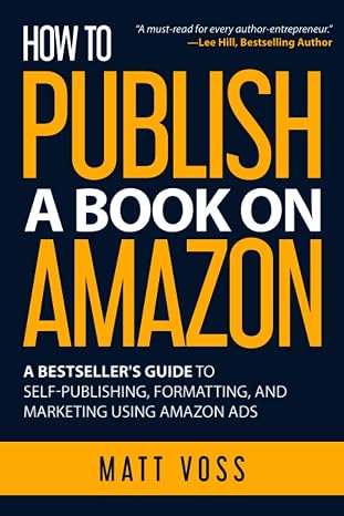 How to Publish a Book on Amazon: A Bestsellers Guide to Self-Publishing, Formatting, and Marketing Using Amazon Ads