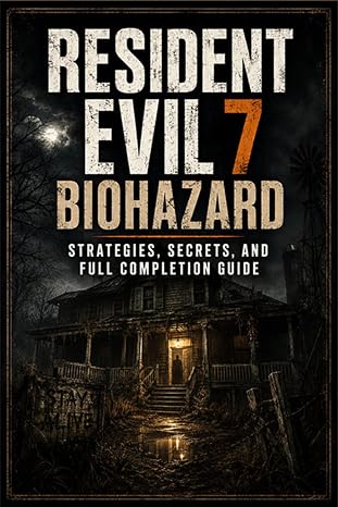 RESIDENT EVIL 7 BIOHAZARD Strategies, Secrets,  Completion Guide