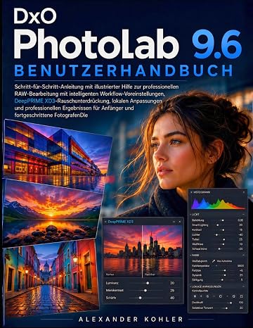 DxO PhotoLab 9.6 Benutzerhandbuch: Schritt-für-Schritt-Anleitung mit illustrierter Hilfe zur professionellen RAW-Bearbeitung mit intelligenten ... Anfänger und fortgeschrittene FotografenDie