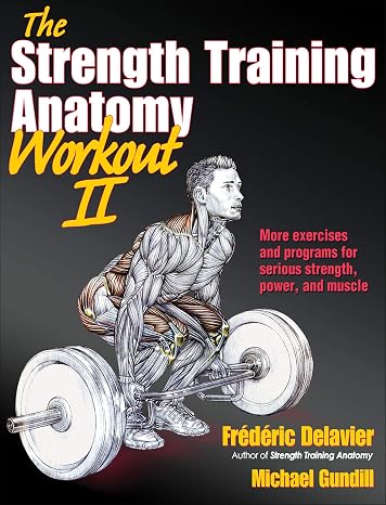 The Strength Training Anatomy Workout II: Building Strength and Power with Free Weights and Machines