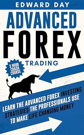 Advanced Forex Trading:: Learn the Advanced Forex Investing Strategies the Professionals Use to Make Life Changing Money (3 Hour Crash Course)