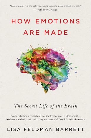 How Emotions Are Made: The Secret Life of the BrainHow We Create Emotions Through Brain, Body, and Culture