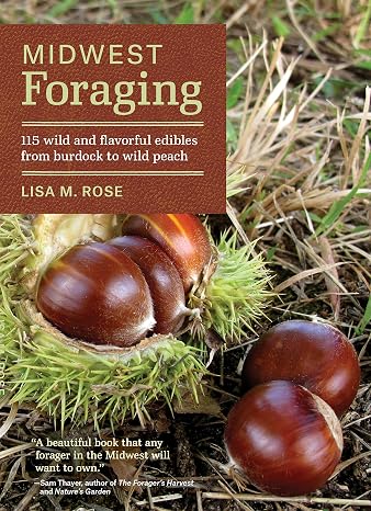Midwest Foraging: 115 Wild and Flavorful Edibles from Burdock to Wild Peach (Regional Foraging Series)